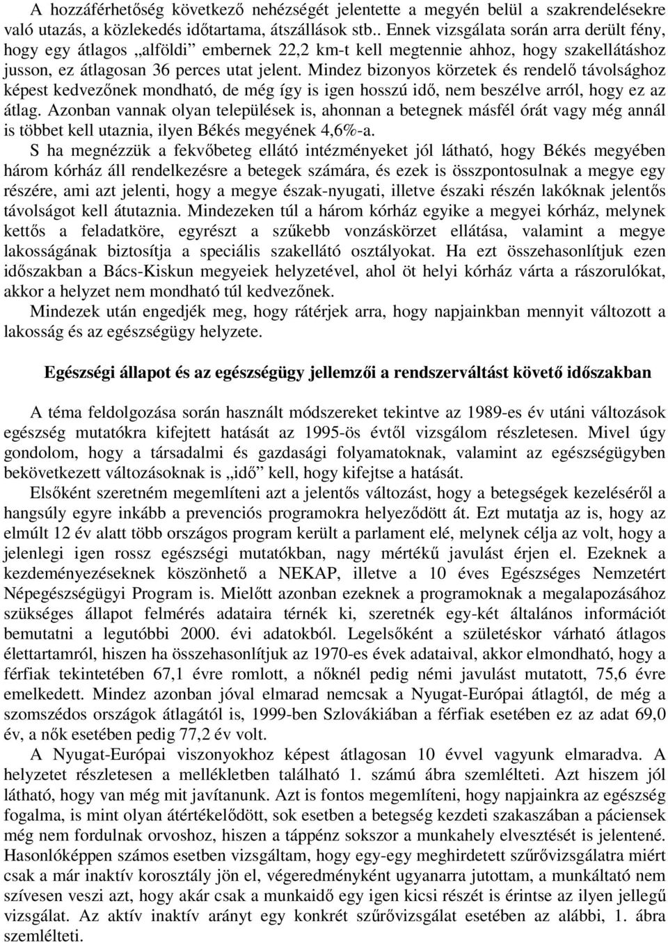 Mindez bizonyos körzetek és rendelő távolsághoz képest kedvezőnek mondható, de még így is igen hosszú idő, nem beszélve arról, hogy ez az átlag.