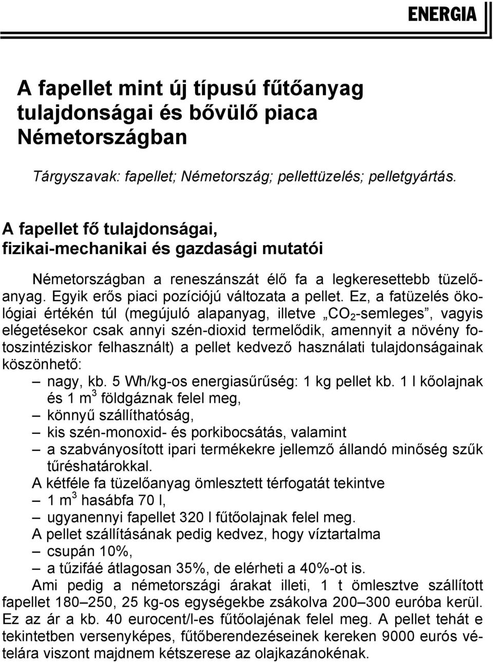 Ez, a fatüzelés ökológiai értékén túl (megújuló alapanyag, illetve CO 2 -semleges, vagyis elégetésekor csak annyi szén-dioxid termelődik, amennyit a növény fotoszintéziskor felhasznált) a pellet