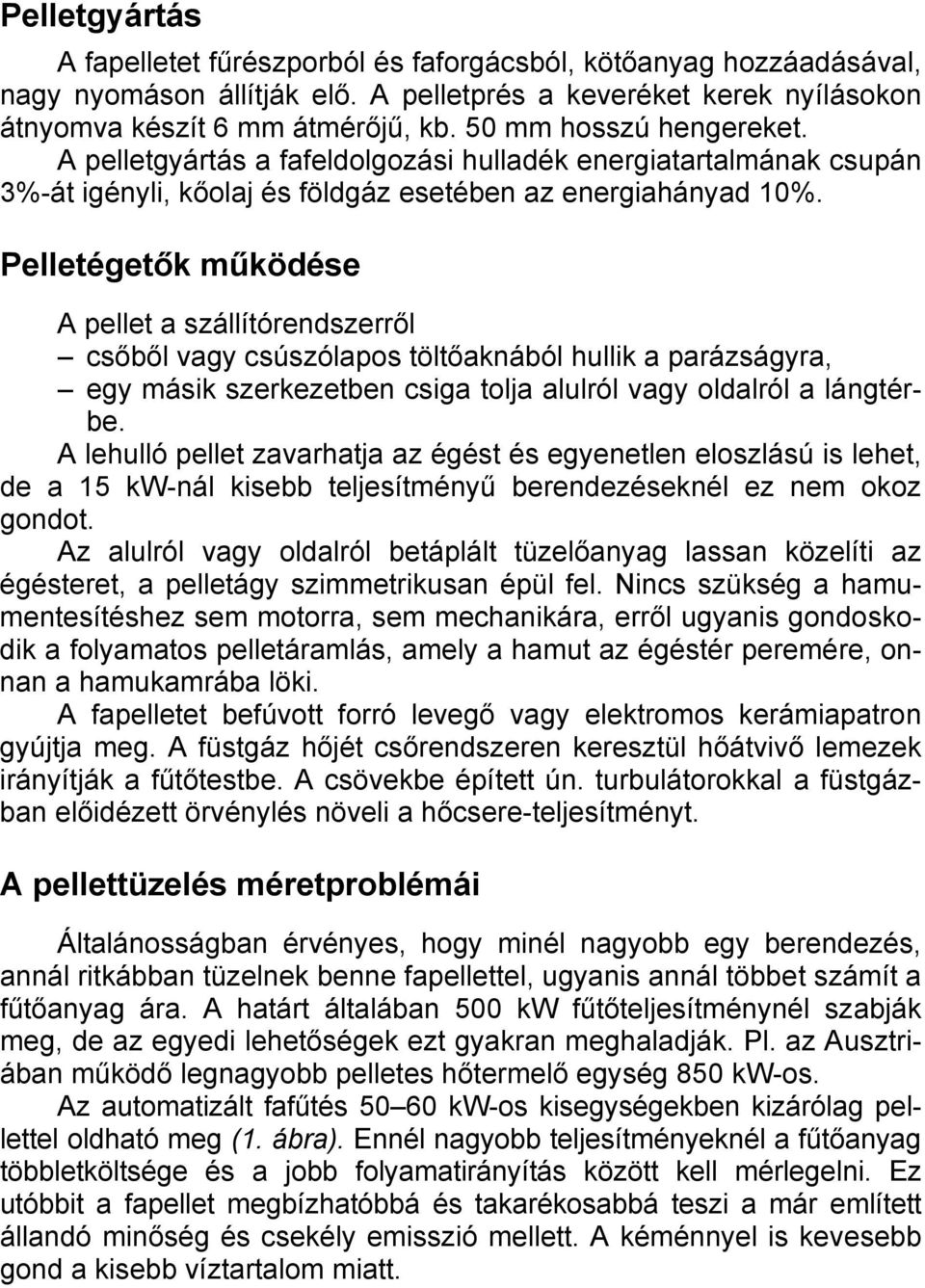 Pelletégetők működése A pellet a szállítórendszerről csőből vagy csúszólapos töltőaknából hullik a parázságyra, egy másik szerkezetben csiga tolja alulról vagy oldalról a lángtérbe.