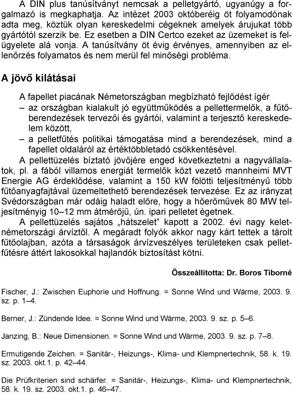 A tanúsítvány öt évig érvényes, amennyiben az ellenőrzés folyamatos és nem merül fel minőségi probléma.