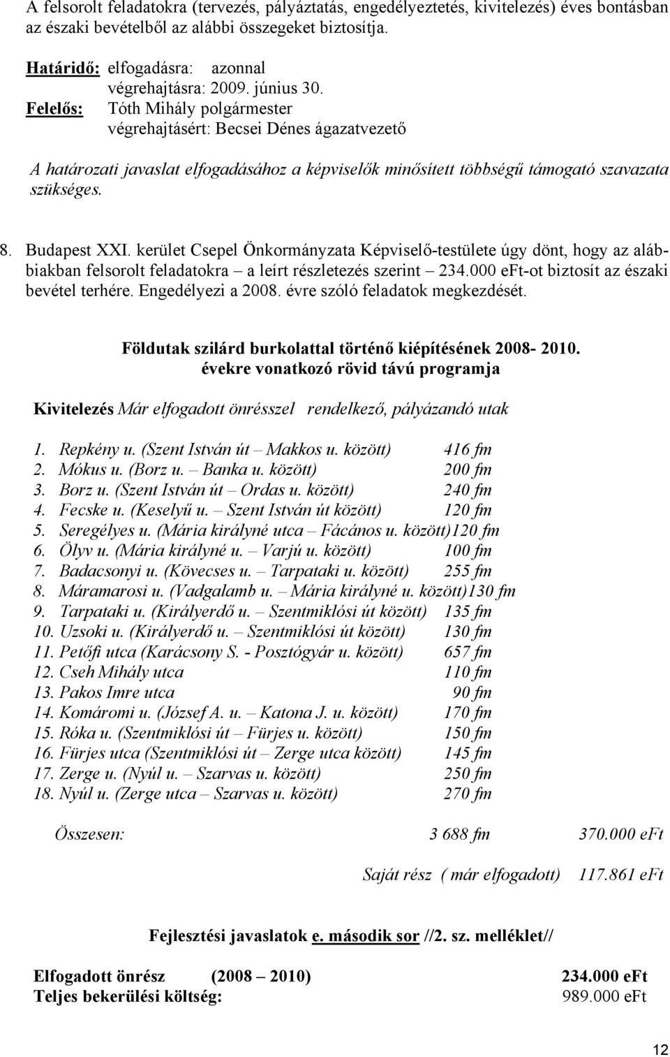 Budapest XXI. kerület Csepel Önkormányzata Képviselő-testülete úgy dönt, hogy az alábbiakban felsorolt feladatokra a leírt részletezés szerint 234.000 eft-ot biztosít az északi bevétel terhére.