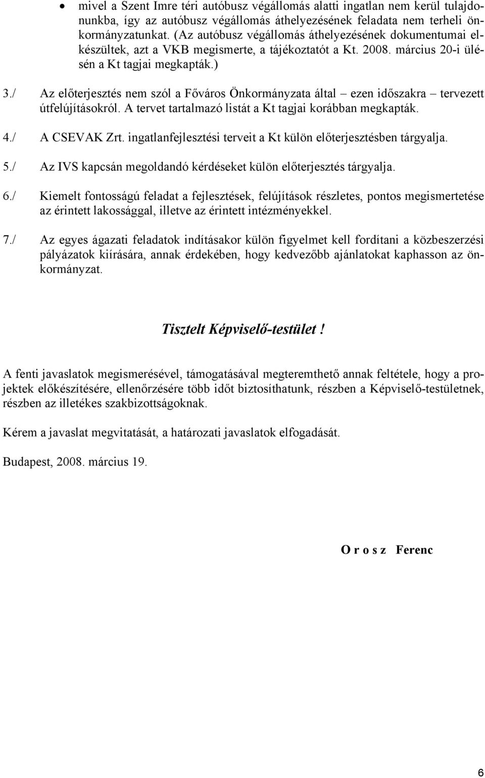 / Az előterjesztés nem szól a Főváros Önkormányzata által ezen időszakra tervezett útfelújításokról. A tervet tartalmazó listát a Kt tagjai korábban megkapták. 4./ A CSEVAK Zrt.