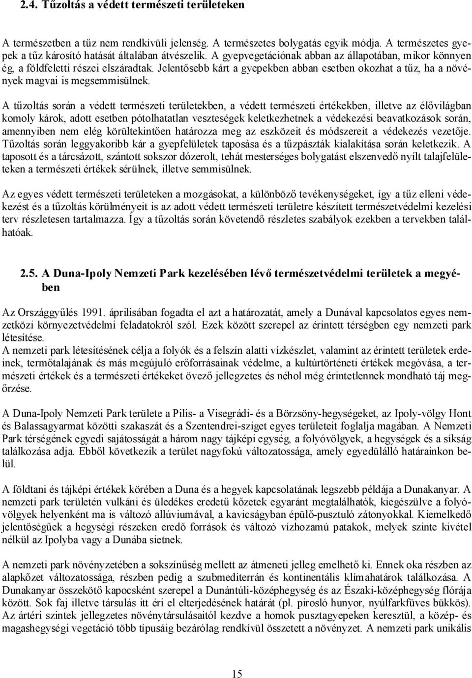 A tűzoltás során a védett természeti területekben, a védett természeti értékekben, illetve az élővilágban komoly károk, adott esetben pótolhatatlan veszteségek keletkezhetnek a védekezési