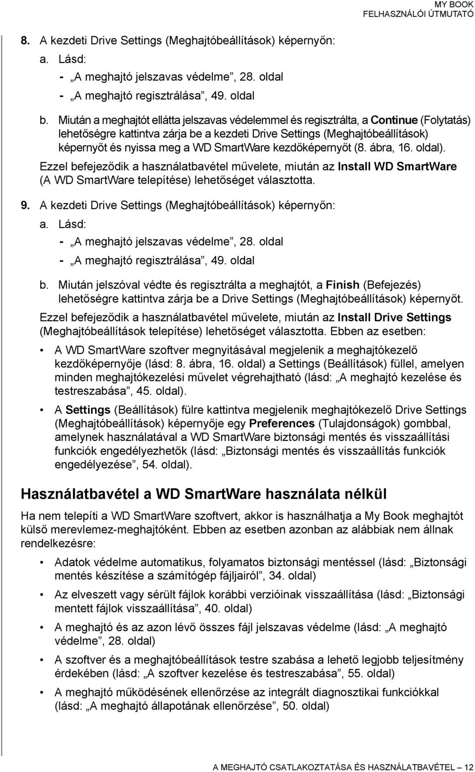 SmartWare kezdőképernyőt (8. ábra, 16. oldal). Ezzel befejeződik a használatbavétel művelete, miután az Install WD SmartWare (A WD SmartWare telepítése) lehetőséget választotta. 9.