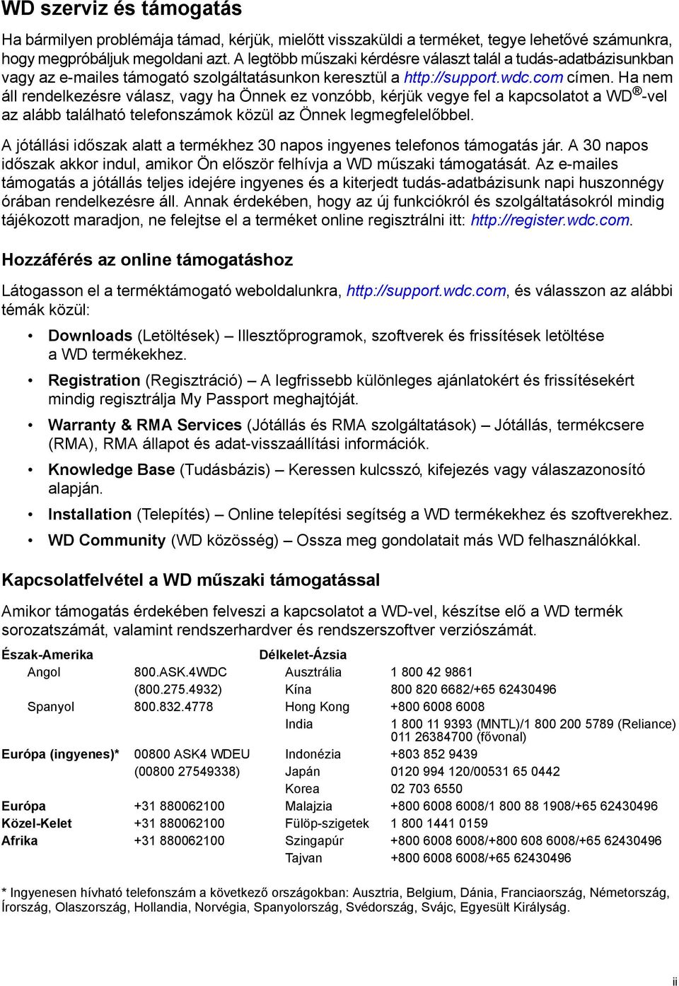 Ha nem áll rendelkezésre válasz, vagy ha Önnek ez vonzóbb, kérjük vegye fel a kapcsolatot a WD -vel az alább található telefonszámok közül az Önnek legmegfelelőbbel.