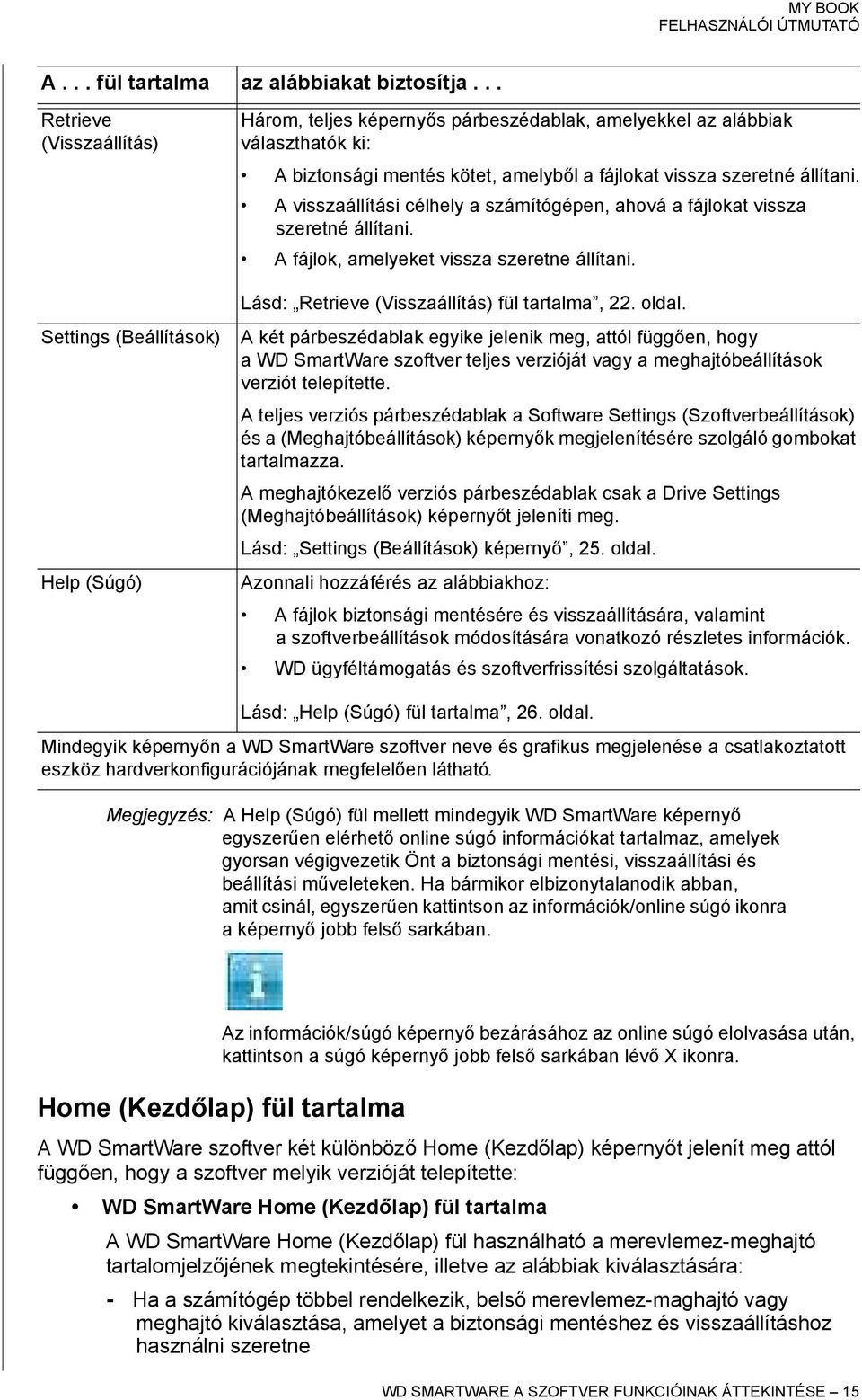 A visszaállítási célhely a számítógépen, ahová a fájlokat vissza szeretné állítani. A fájlok, amelyeket vissza szeretne állítani. Lásd: Retrieve (Visszaállítás) fül tartalma, 22. oldal.