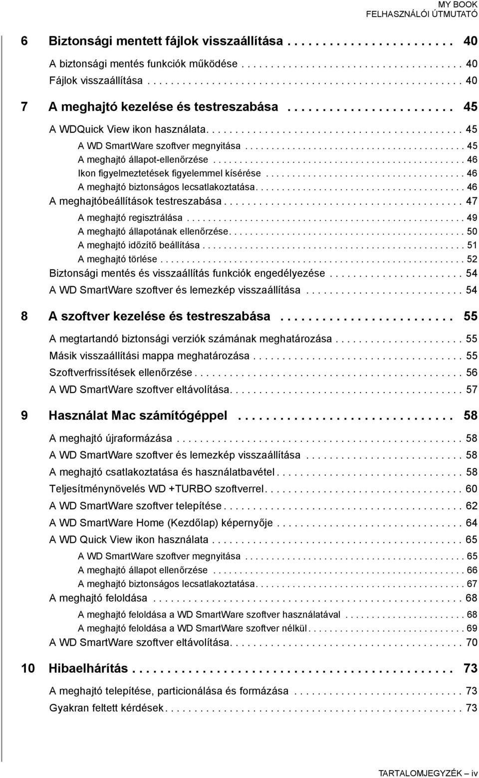 ......................................... 45 A meghajtó állapot-ellenőrzése................................................ 46 Ikon figyelmeztetések figyelemmel kísérése.