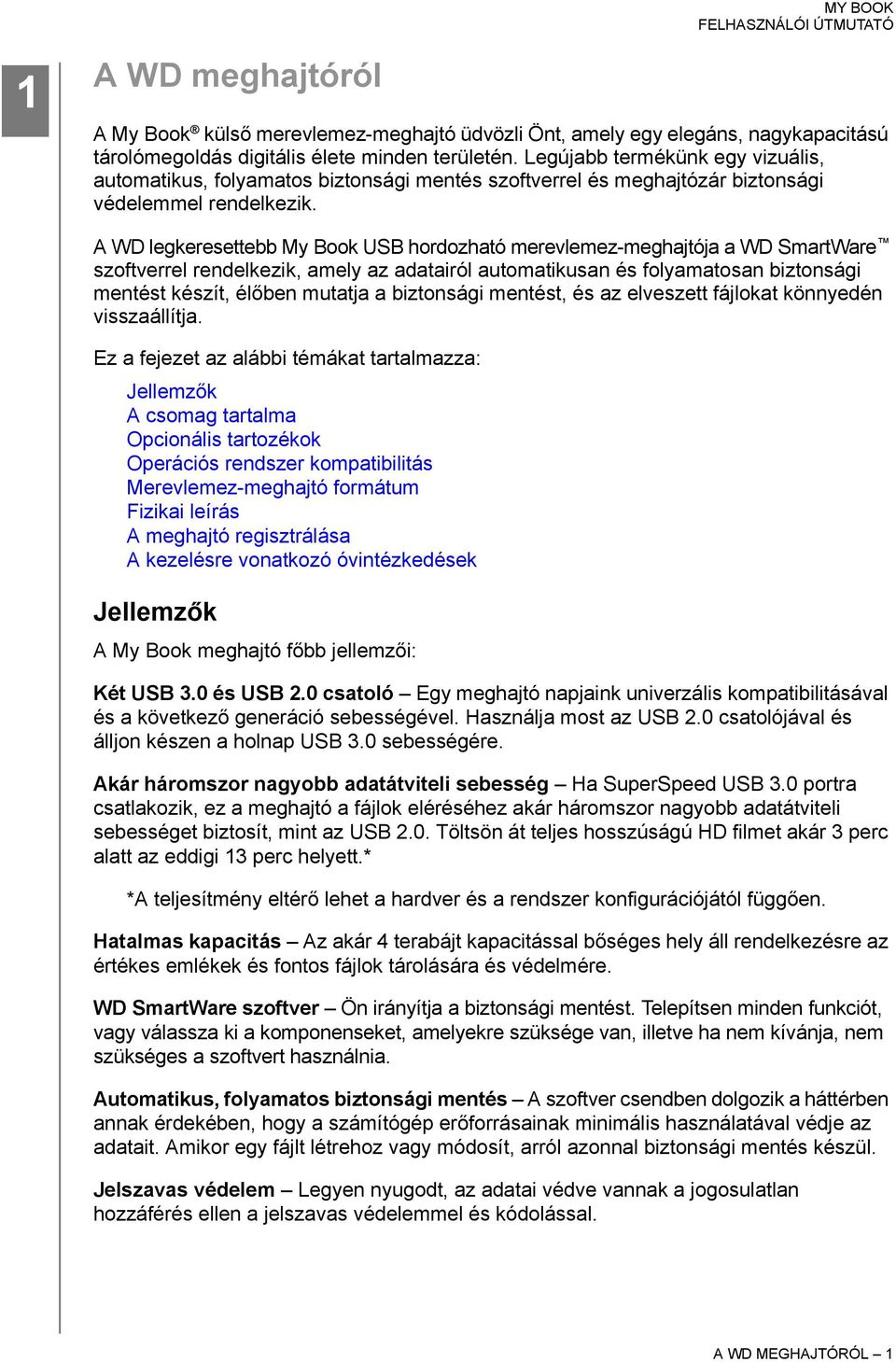 A WD legkeresettebb My Book USB hordozható merevlemez-meghajtója a WD SmartWare szoftverrel rendelkezik, amely az adatairól automatikusan és folyamatosan biztonsági mentést készít, élőben mutatja a