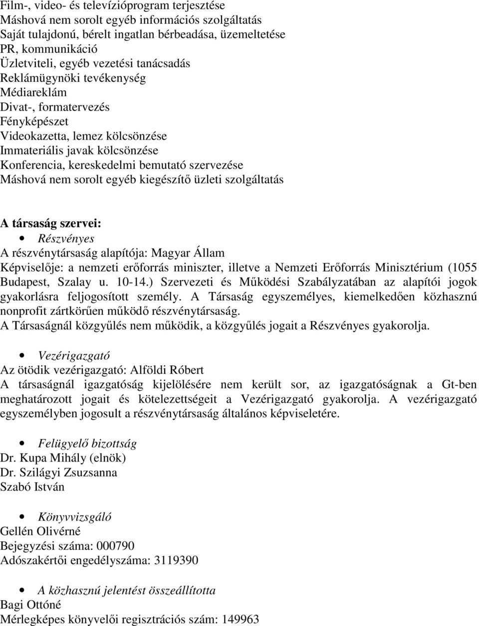 Máshová nem sorolt egyéb kiegészítı üzleti szolgáltatás A társaság szervei: Részvényes A részvénytársaság alapítója: Magyar Állam Képviselıje: a nemzeti erıforrás miniszter, illetve a Nemzeti