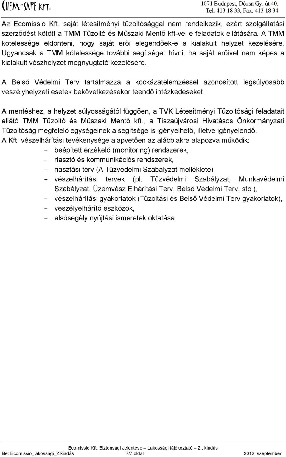 Ugyancsak a TMM kötelessége további segítséget hívni, ha saját erőivel nem képes a kialakult vészhelyzet megnyugtató kezelésére.