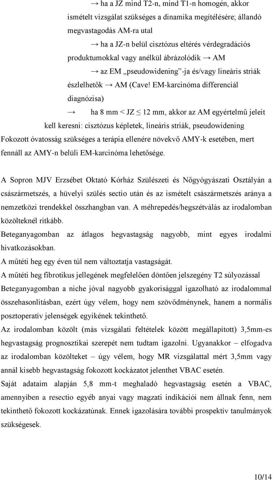 EM-karcinóma differenciál diagnózisa) ha 8 mm < JZ 12 mm, akkor az AM egyértelmű jeleit kell keresni: cisztózus képletek, lineáris striák, pseudowidening Fokozott óvatosság szükséges a terápia