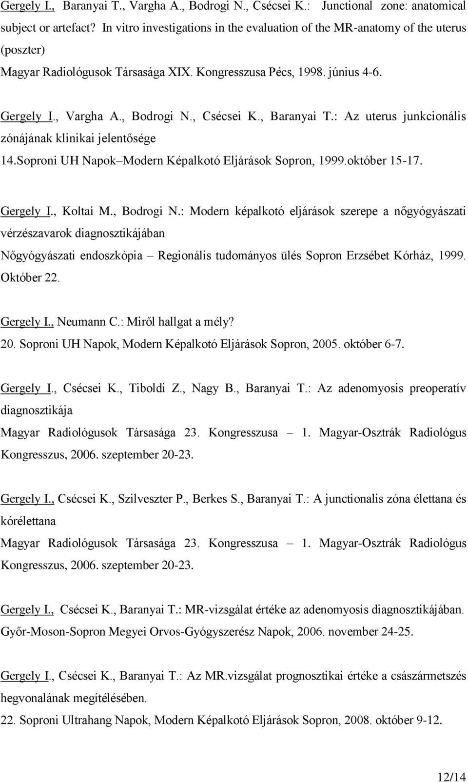 , Csécsei K., Baranyai T.: Az uterus junkcionális zónájának klinikai jelentősége 14.Soproni UH Napok Modern Képalkotó Eljárások Sopron, 1999.október 15-17. Gergely I., Koltai M., Bodrogi N.