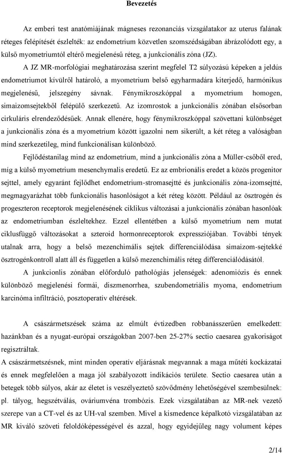 A JZ MR-morfológiai meghatározása szerint megfelel T2 súlyozású képeken a jeldús endometriumot kívülről határoló, a myometrium belső egyharmadára kiterjedő, harmónikus megjelenésű, jelszegény sávnak.