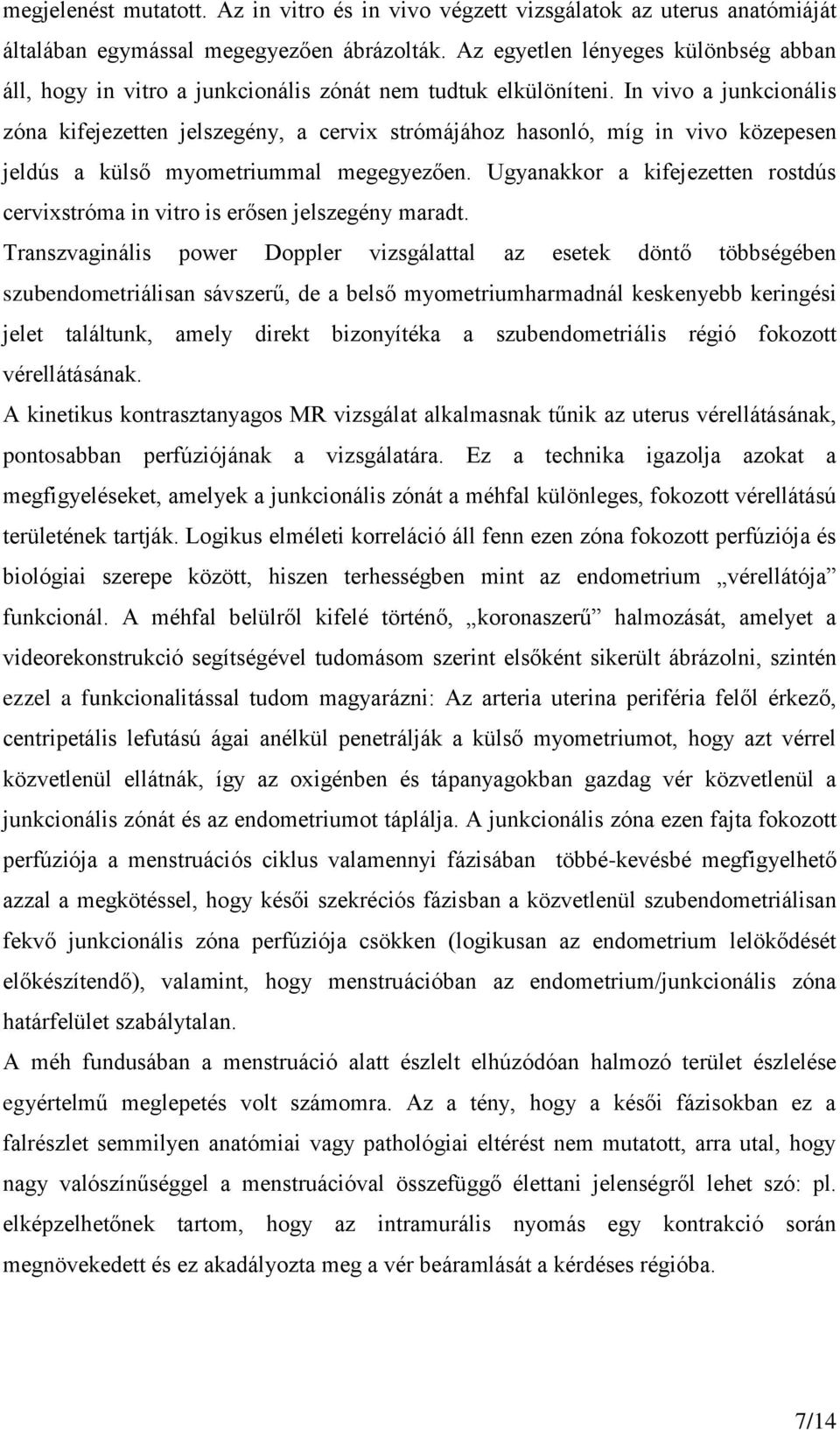 In vivo a junkcionális zóna kifejezetten jelszegény, a cervix strómájához hasonló, míg in vivo közepesen jeldús a külső myometriummal megegyezően.