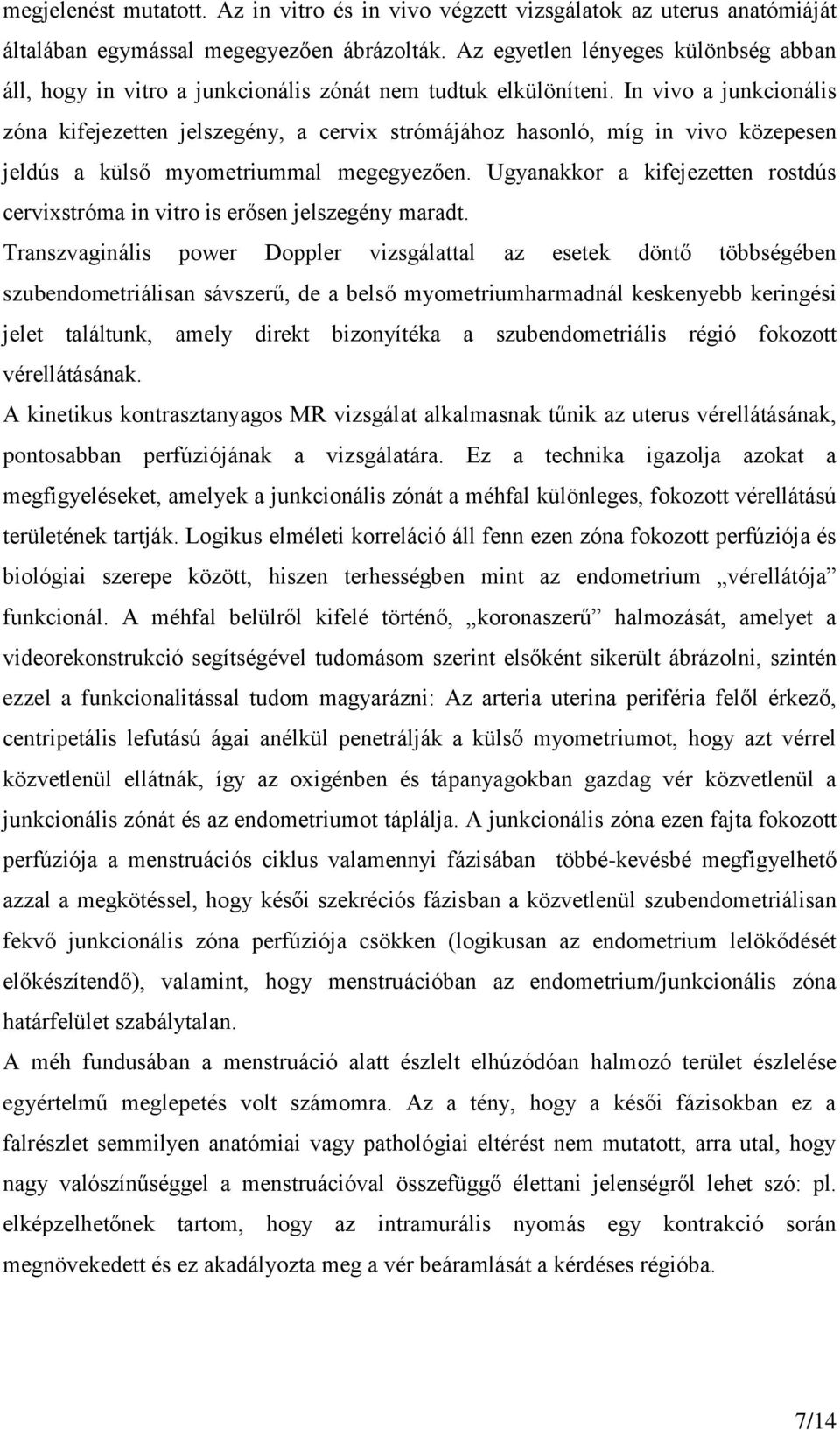 In vivo a junkcionális zóna kifejezetten jelszegény, a cervix strómájához hasonló, míg in vivo közepesen jeldús a külső myometriummal megegyezően.