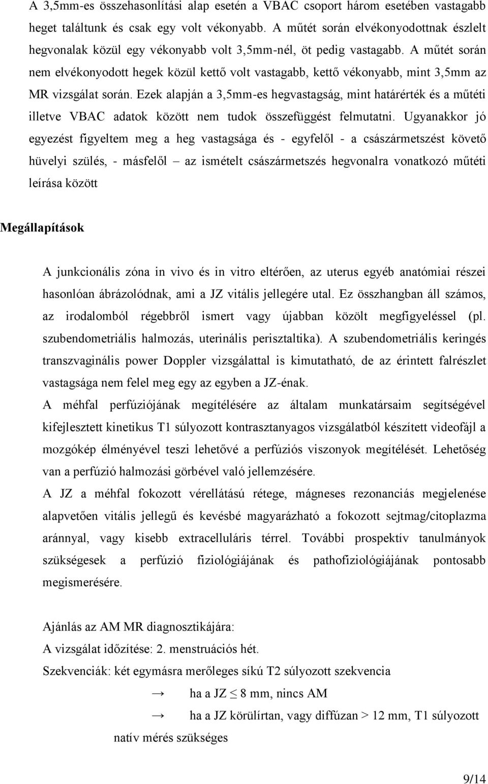 A műtét során nem elvékonyodott hegek közül kettő volt vastagabb, kettő vékonyabb, mint 3,5mm az MR vizsgálat során.