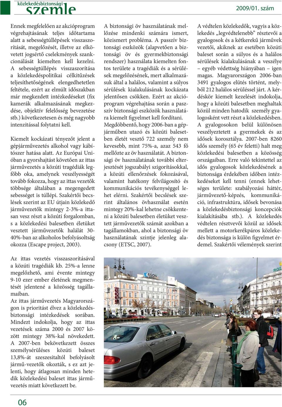A sebességtúllépés visszaszorítása a közlekedéspolitikai célkitűzések teljesíthetőségének elengedhetetlen feltétele, ezért az elmúlt időszakban már megkezdett intézkedéseket (fix kamerák