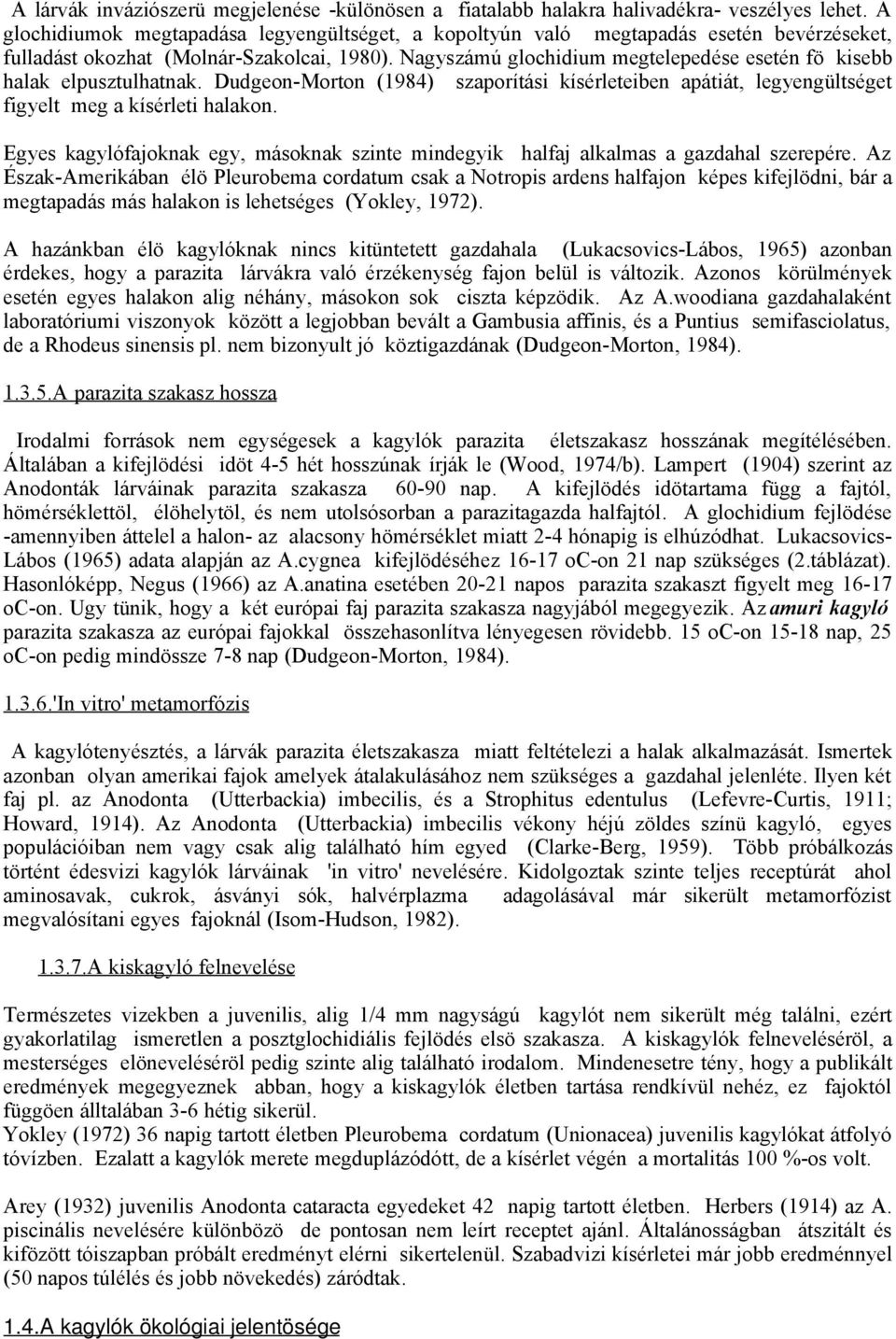 Nagyszámú glochidium megtelepedése esetén fö kisebb halak elpusztulhatnak. Dudgeon-Morton (1984) szaporítási kísérleteiben apátiát, legyengültséget figyelt meg a kísérleti halakon.