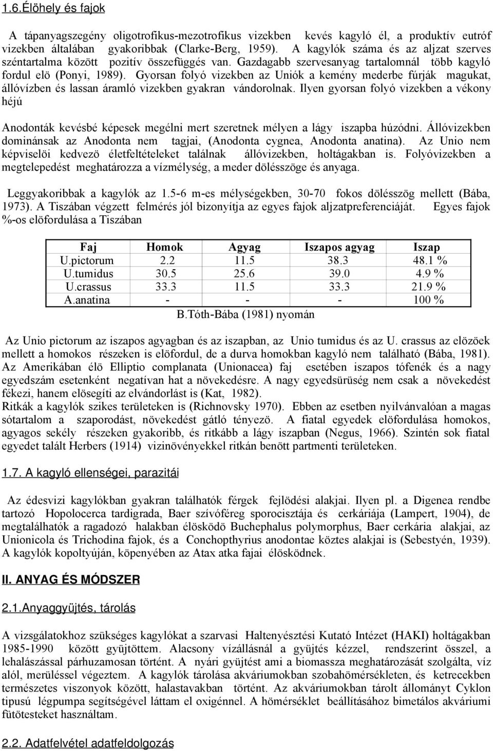 Gyorsan folyó vizekben az Uniók a kemény mederbe fúrják magukat, állóvízben és lassan áramló vizekben gyakran vándorolnak.