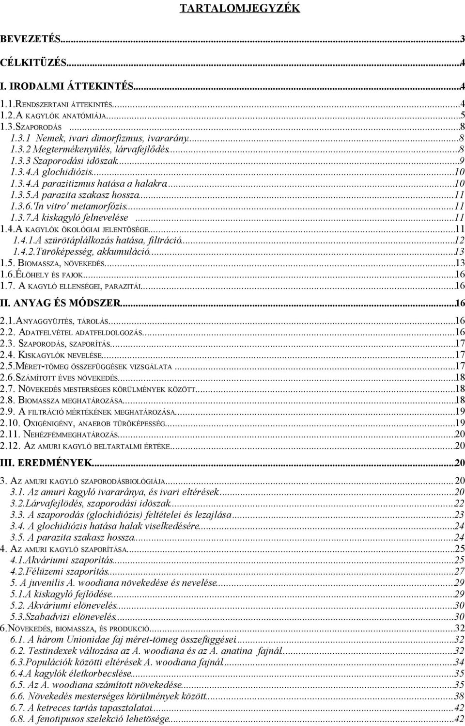 A kiskagyló felnevelése...11 1.4.A KAGYLÓK ÖKOLÓGIAI JELENTÖSÉGE...11 1.4.1.A szürötáplálkozás hatása, filtráció...12 1.4.2.Türöképesség, akkumuláció...13 1.5. BIOMASSZA, NÖVEKEDÉS...13 1.6.