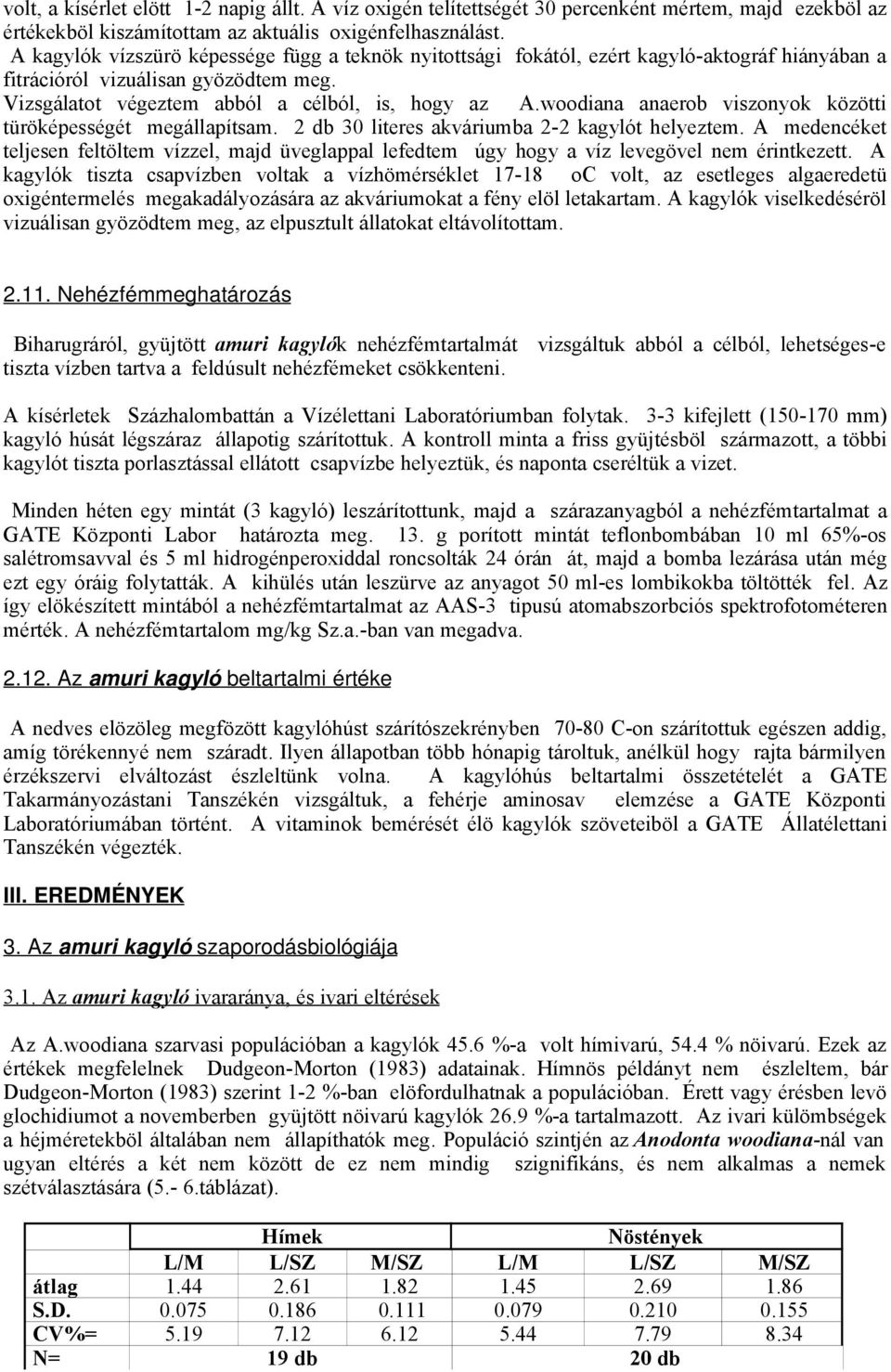 woodiana anaerob viszonyok közötti türöképességét megállapítsam. 2 db 30 literes akváriumba 2-2 kagylót helyeztem.