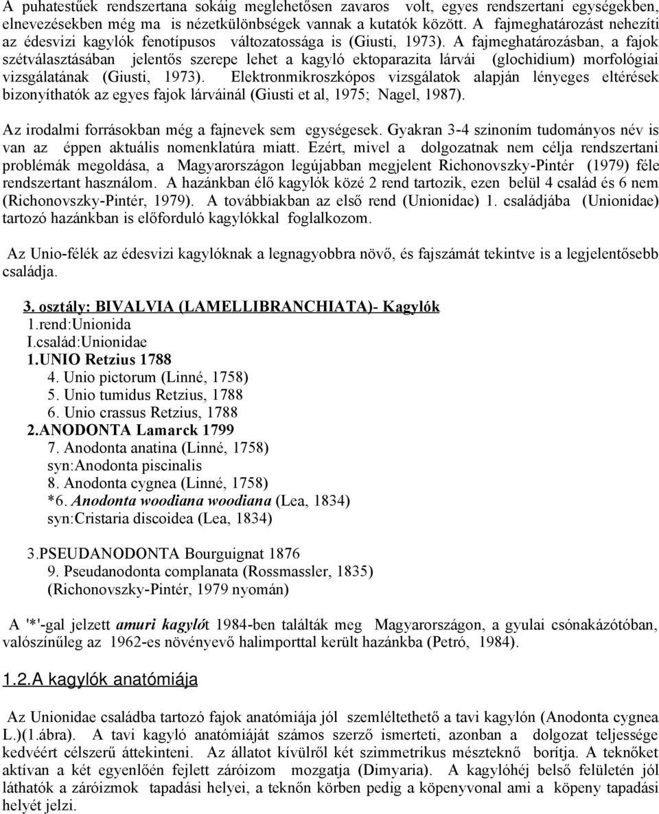 A fajmeghatározásban, a fajok szétválasztásában jelentős szerepe lehet a kagyló ektoparazita lárvái (glochidium) morfológiai vizsgálatának (Giusti, 1973).