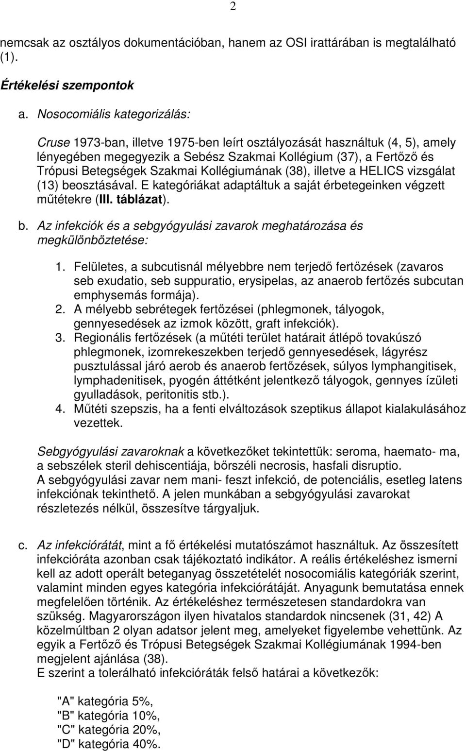 Szakmai Kollégiumának (38), illetve a HELICS vizsgálat (13) beosztásával. E kategóriákat adaptáltuk a saját érbetegeinken végzett mőtétekre (III. táblázat). b. Az infekciók és a sebgyógyulási zavarok meghatározása és megkülönböztetése: 1.