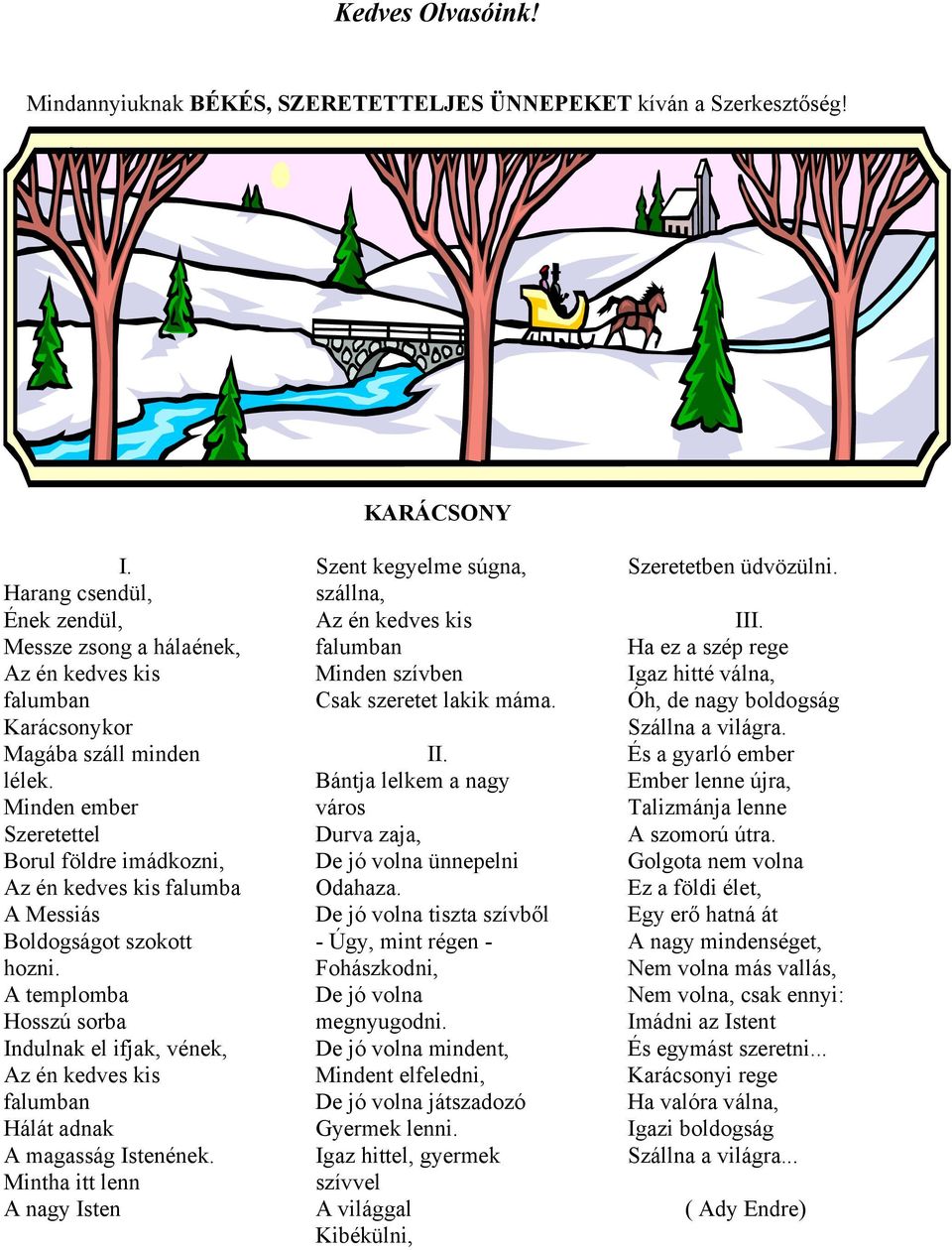 Mintha itt lenn A nagy Isten Szent kegyelme súgna, szállna, Minden szívben Csak szeretet lakik máma. II. Bántja lelkem a nagy város Durva zaja, De jó volna ünnepelni Odahaza.