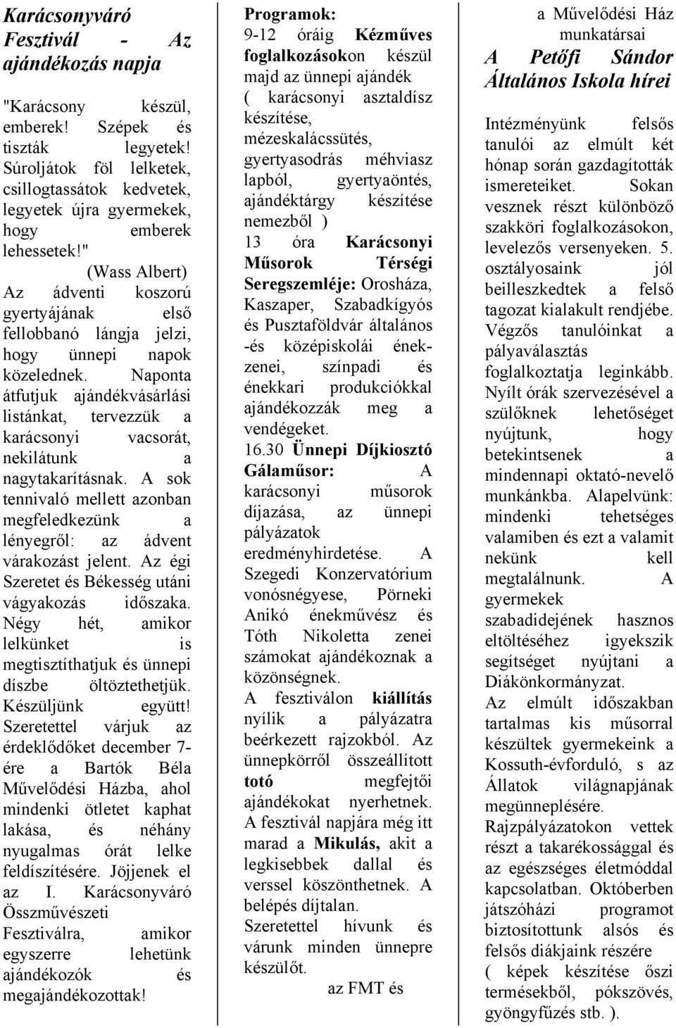 " (Wass Albert) Az ádventi koszorú gyertyájának első fellobbanó lángja jelzi, hogy ünnepi napok közelednek.