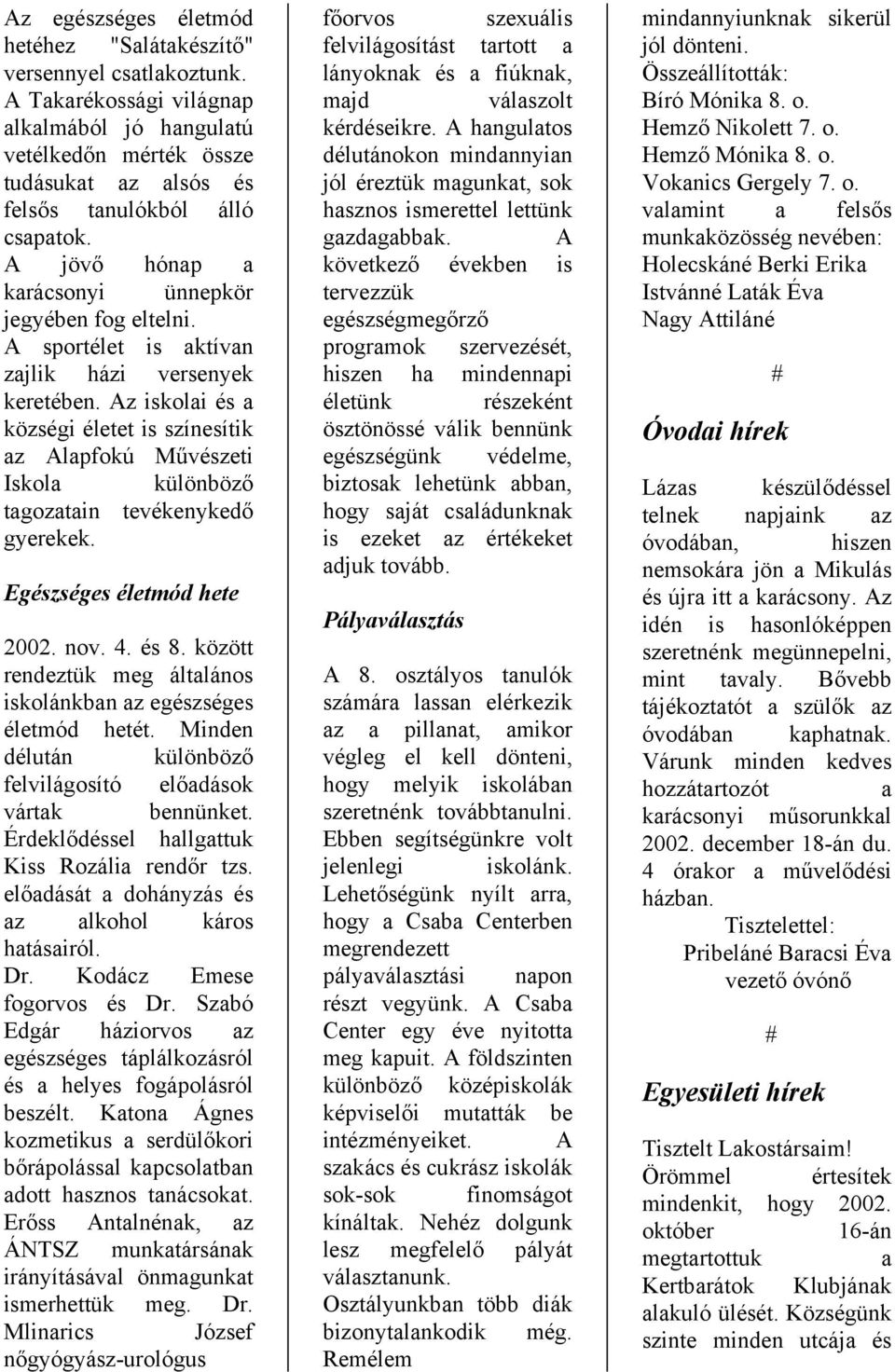 Az iskolai és a községi életet is színesítik az Alapfokú Művészeti Iskola különböző tagozatain tevékenykedő gyerekek. Egészséges életmód hete 2002. nov. 4. és 8.