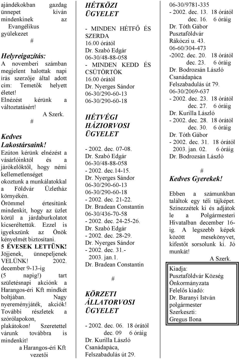 Ezúton kérünk elnézést a vásárlóinktól és a járókelőktől, hogy némi kellemetlenséget okoztunk a munkálatokkal a Földvár Üzletház környékén.