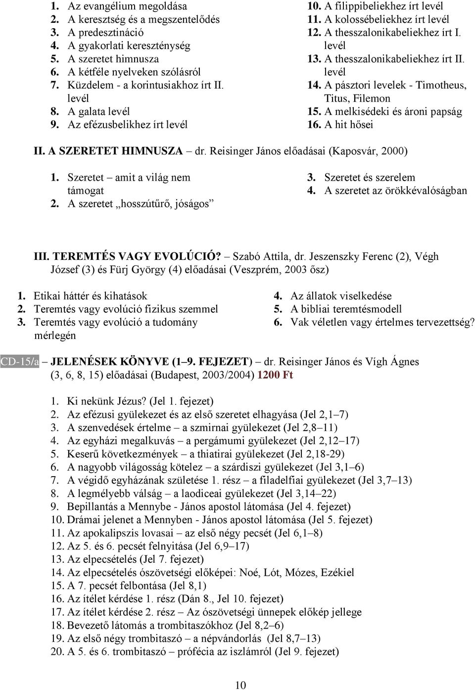 levél 13. A thesszalonikabeliekhez írt II. levél 14. A pásztori levelek - Timotheus, Titus, Filemon 15. A melkisédeki és ároni papság 16. A hit hősei II. A SZERETET HIMNUSZA dr.