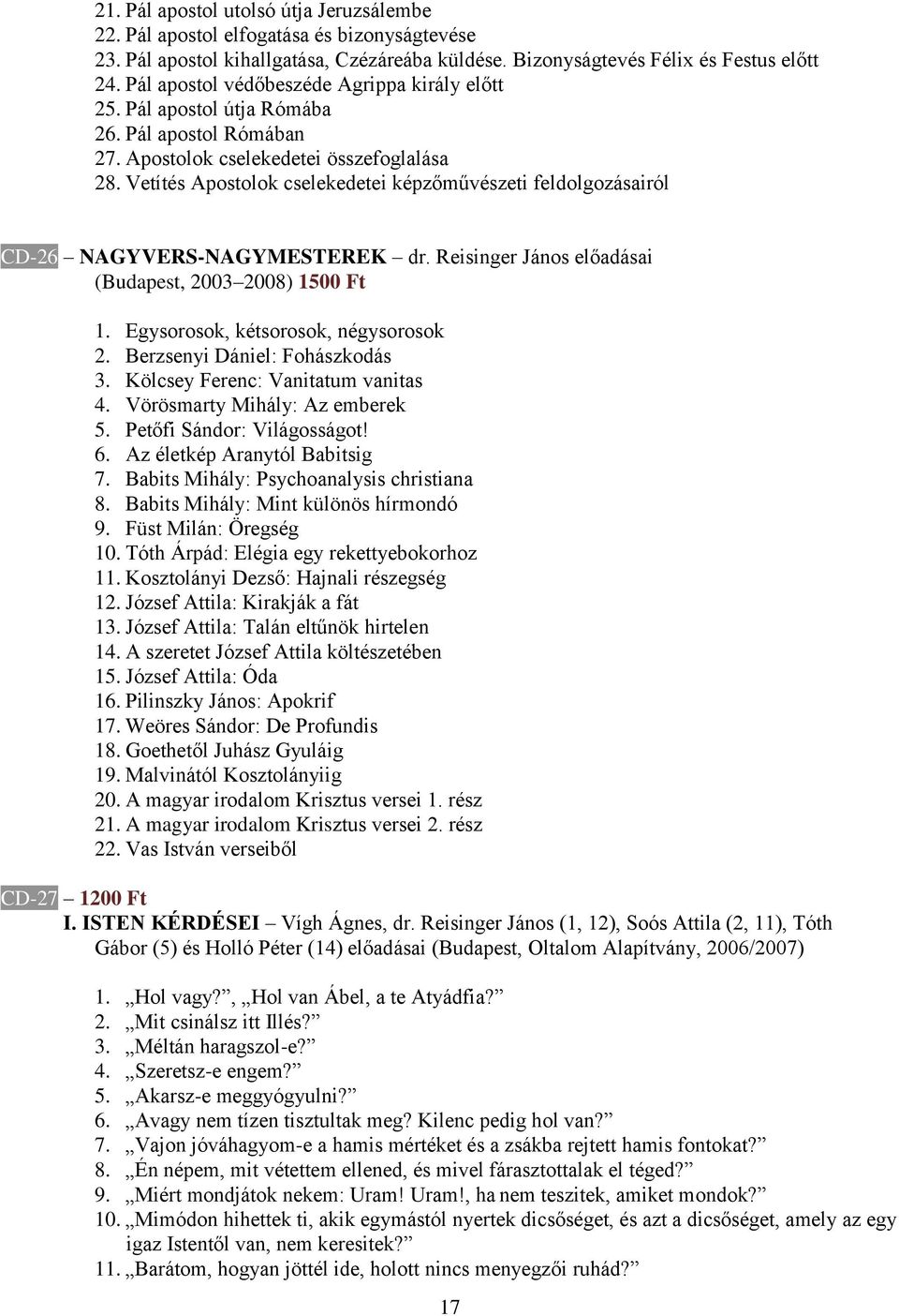 Vetítés Apostolok cselekedetei képzőművészeti feldolgozásairól CD-26 NAGYVERS-NAGYMESTEREK dr. Reisinger János előadásai (Budapest, 2003 2008) 1500 Ft 1. Egysorosok, kétsorosok, négysorosok 2.