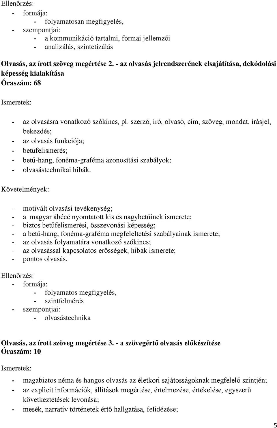 szerző, író, olvasó, cím, szöveg, mondat, írásjel, bekezdés; - az olvasás funkciója; - betűfelismerés; - betű-hang, fonéma-graféma azonosítási szabályok; - olvasástechnikai hibák.