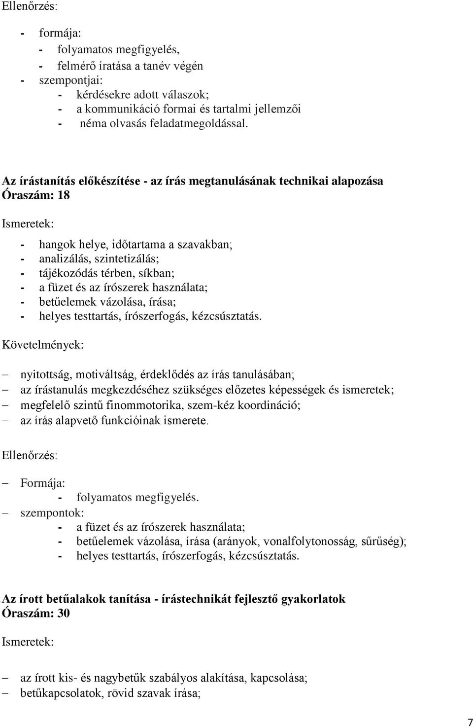 írószerek használata; - betűelemek vázolása, írása; - helyes testtartás, írószerfogás, kézcsúsztatás.