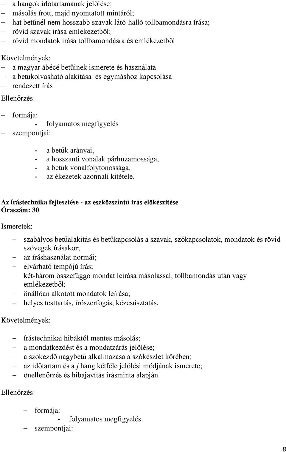 a magyar ábécé betűinek ismerete és használata a betűkolvasható alakítása és egymáshoz kapcsolása rendezett írás formája: - folyamatos megfigyelés szempontjai: - a betűk arányai, - a hosszanti