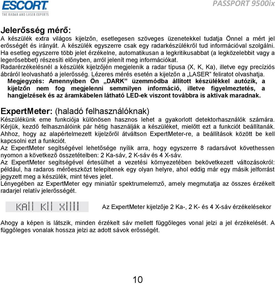 Ha esetleg egyszerre több jelet érzékelne, automatikusan a legkritikusabbat (a legközelebbit vagy a legerősebbet) részesíti előnyben, arról jelenít meg információkat.