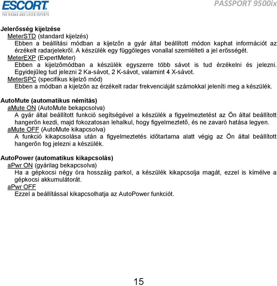 Egyidejűleg tud jelezni 2 Ka-sávot, 2 K-sávot, valamint 4 X-sávot. MeterSPC (specifikus kijelző mód) Ebben a módban a kijelzőn az érzékelt radar frekvenciáját számokkal jeleníti meg a készülék.