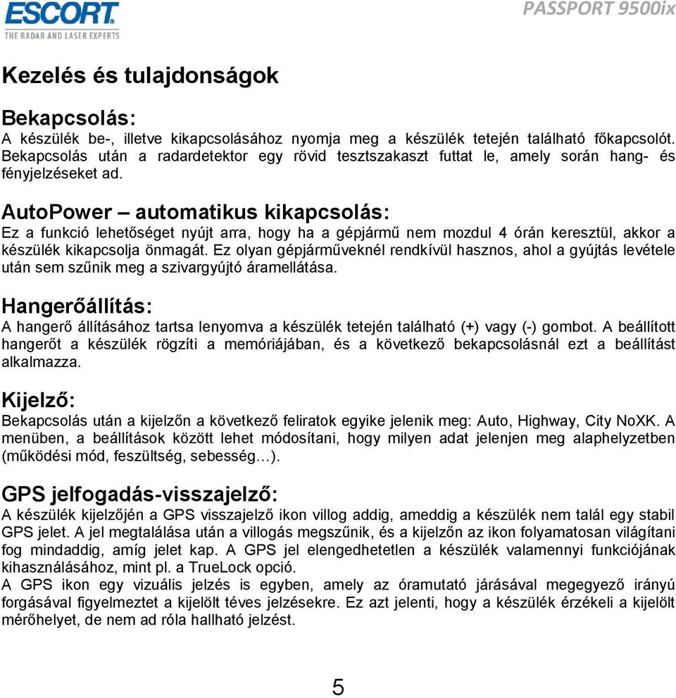 AutoPower automatikus kikapcsolás: Ez a funkció lehetőséget nyújt arra, hogy ha a gépjármű nem mozdul 4 órán keresztül, akkor a készülék kikapcsolja önmagát.