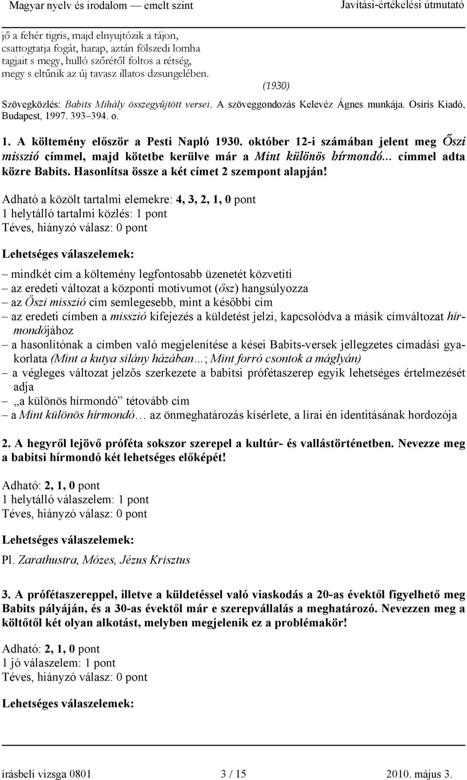 október 12-i számában jelent meg Őszi misszió címmel, majd kötetbe kerülve már a Mint különös hírmondó címmel adta közre Babits. Hasonlítsa össze a két címet 2 szem alapján!