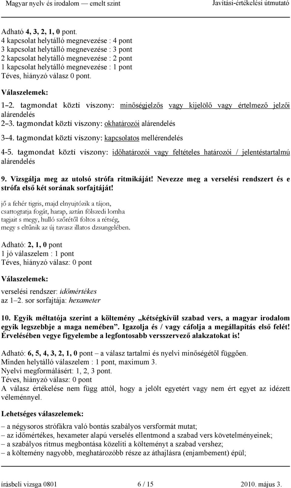 tagmondat közti viszony: kapcsolatos mellérendelés 4-5. tagmondat közti viszony: időhatározói vagy feltételes határozói / jelentéstartalmú alárendelés 9. Vizsgálja meg az utolsó strófa ritmikáját!