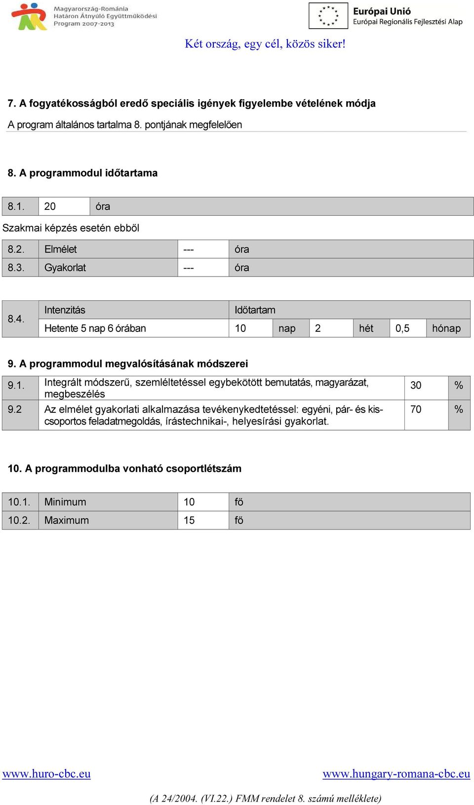 A programmodul megvalósításának módszerei 9.1. Integrált módszerű, szemléltetéssel egybekötött bemutatás, magyarázat, megbeszélés 9.