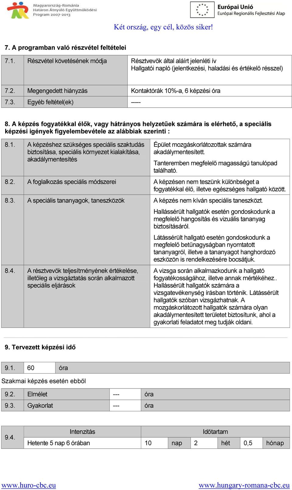 A képzés fogyatékkal élők, vagy hátrányos helyzetűek számára is elérhető, a speciális képzési igények figyelembevétele az alábbiak szerinti : 8.1.