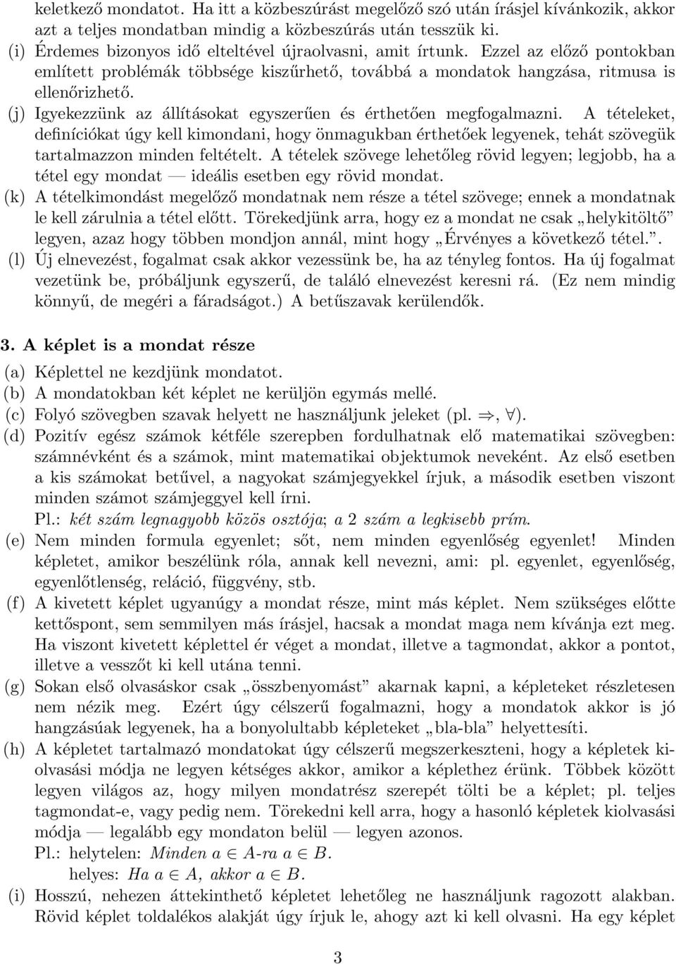 (j) Igyekezzünk az állításokat egyszerűen és érthetően megfogalmazni. A tételeket, definíciókat úgy kell kimondani, hogy önmagukban érthetőek legyenek, tehát szövegük tartalmazzon minden feltételt.