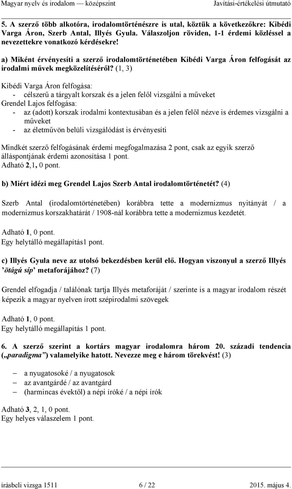 (1, 3) Kibédi Varga Áron felfogása: - célszerű a tárgyalt korszak és a jelen felől vizsgálni a műveket Grendel Lajos felfogása: - az (adott) korszak irodalmi kontextusában és a jelen felől nézve is