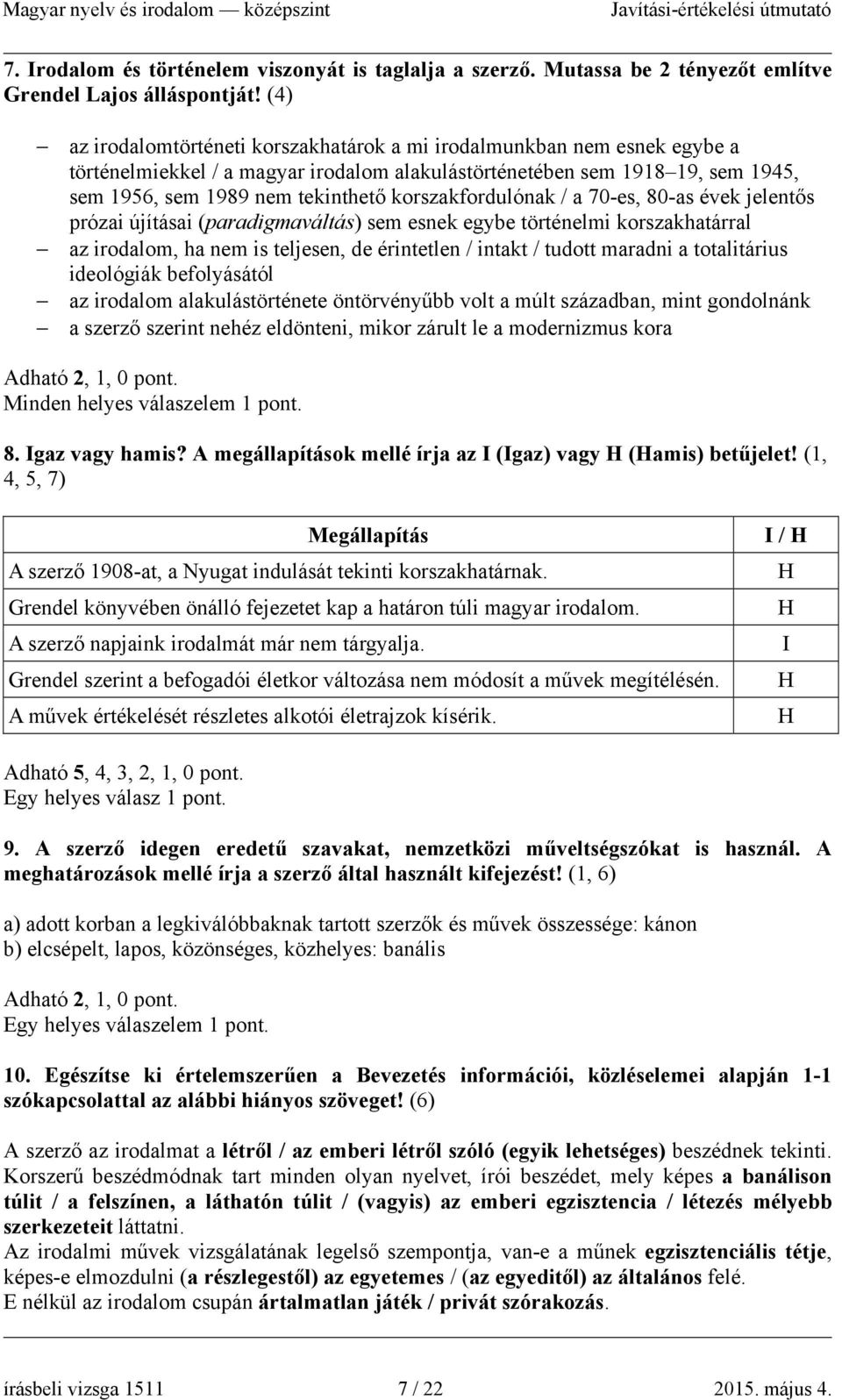 korszakfordulónak / a 70-es, 80-as évek jelentős prózai újításai (paradigmaváltás) sem esnek egybe történelmi korszakhatárral az irodalom, ha nem is teljesen, de érintetlen / intakt / tudott maradni