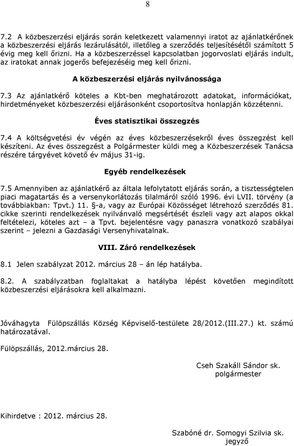 3 Az ajánlatkérő köteles a Kbt-ben meghatározott adatokat, információkat, hirdetményeket közbeszerzési eljárásonként csoportosítva honlapján közzétenni. Éves statisztikai összegzés 7.