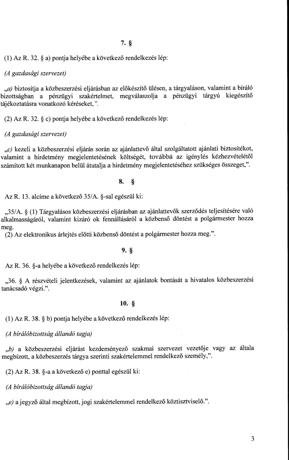 szakértelmet, megválaszolja a pénzügyi tárgyú kiegészítő tájékoztatásra vonatkozó kéréseket,". (2) Az R. 32.