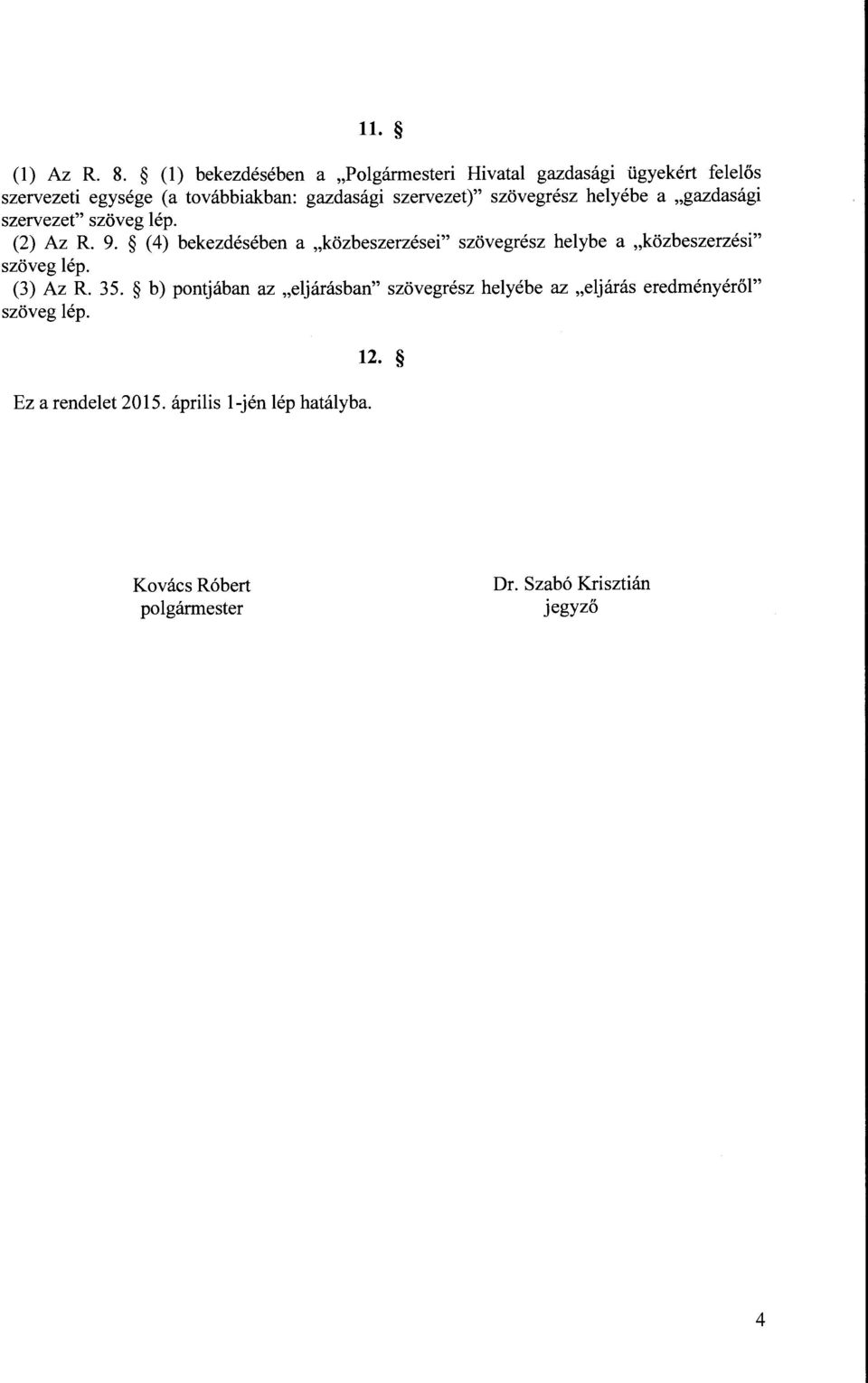 szervezet)" szövegrész helyébe a "gazdasági szervezet" szöveg lép. (2) Az R. 9.