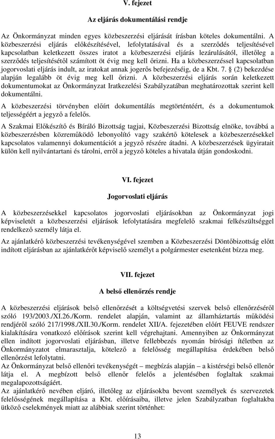 teljesítésétıl számított öt évig meg kell ırizni. Ha a közbeszerzéssel kapcsolatban jogorvoslati eljárás indult, az iratokat annak jogerıs befejezéséig, de a Kbt. 7.